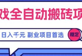 游戏全自动搬砖项目，副业项目首选，当天可见收益，日入1k，​长久稳定【揭秘】