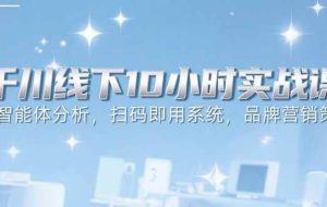 （15450期）6月千川线下10小时实战课：智能体分析，扫码即用系统，品牌营销策略