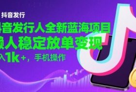 抖音发行人全新蓝海项目，懒人稳定放单变现,，日入1k+，手机操作【揭秘】