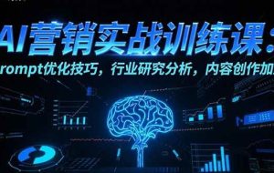 （15465期）AI营销实战训练课：Prompt优化技巧，行业研究分析，内容创作加速
