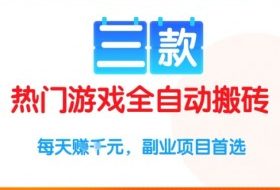 三款热门游戏全自动搬砖项目，每天收益1k+，副业项目首选【揭秘】