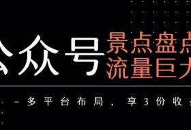 公众号流量主-景点盘点 流量巨大 多平台布局享3份收益