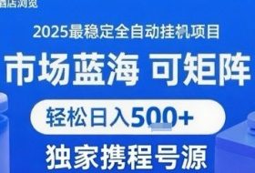 携程浏览全自动挂G项目 附号源可矩阵 轻松日入5张+【揭秘】
