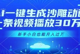 AI一键生成沙雕动画，一条视频播放30W+，零基础新手小白也能月入过1W+【揭秘】