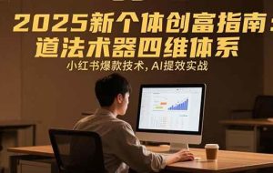 （15477期）2025新个体创富指南：道法术器四维体系，小红书爆款技术，AI提效实战