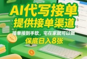 AI代写接单，提供接单渠道，接单接到手软，宅在家就可以做，保底日入8张【揭秘】