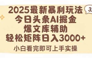 （15485期）2025年今日头条最新暴利玩法3.0，一键生成爆款，轻松实现矩阵日入3000+