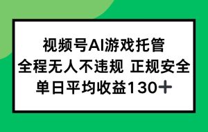 （15488期）视频号AI游戏托管，全程无人不违规 正规安全，单日平均收益130+