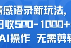 AI情感语录新玩法，单人单日收5张+全程AI操作 无需剪辑