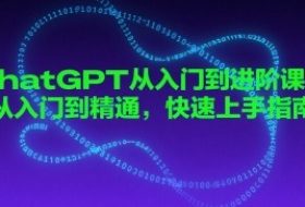 chatGPT从入门到进阶课程，从入门到精通，快速上手指南