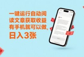 一键运行自动阅读文章获取收益，有手机就可以做，日入3张【揭秘】