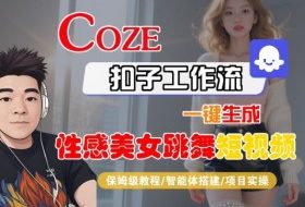 Coze扣子工作流一键生成性感美女跳舞短视频，保姆级教程-智能体搭建-项目实操