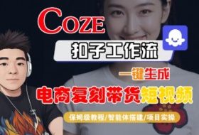 Coze扣子工作流一键生成电商复刻带货短视频，保姆级教程-智能体搭建-项目实操