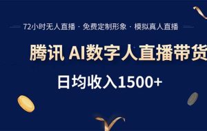 （15538期）腾讯AI数字人直播带货，72小时无人值守，小白易上手，日入1500+