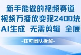 新手能做的视频赛道 万播放变现2.4k 纯AI生成无需剪辑全原创