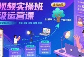 短视频实操班超级运营课，新手小白到短视频大神必修课程，剪辑-拍摄-运营-直播-变现
