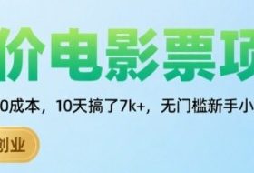 低价电影票项目，操作简单0成本，10天搞了7k+，无门槛新手小白轻松上手【揭秘】