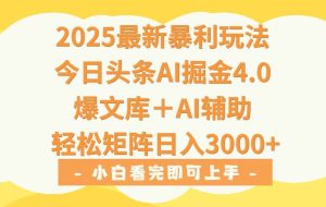 （15556期）2025年今日头条最新暴利玩法4.0，一键生成爆款，轻松实现矩阵日入3000+
