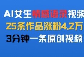 AI女生情感语录视频，25条作品涨粉4.2W，3分钟一条原创视频