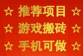 推荐项目：游戏搬砖，手机可做，不用电脑，最快当天见收益3张+，副业创业网创兼职【揭秘】