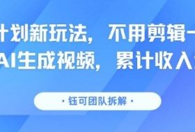 分成计划新玩法，不用剪辑一键发布，纯AI生成视频，累计收入达5.1W