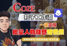 Coze扣子工作流一键生成批量人物雕塑短视频，保姆级教程-智能体搭建-项目实操