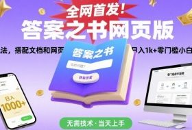 全网首发！答案之书网页版，全新玩法，搭配文档和网页，日入1k+零门槛小白首选副业【揭秘】