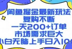 闲鱼掘金最新玩法，复购不断，一天200+订单，市场需求巨大，小白无脑上手日入1k+【揭秘】