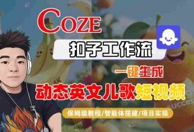 COZE扣子工作流一键生成动态英文儿歌短视频，保姆级教程-智能体搭建-项目实操