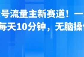 公众号流量主新赛道！一天8张，每天10分钟，无脑操作