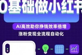 0基础如何做涨粉变现的小红书，AI高效助你賺钱效率倍增