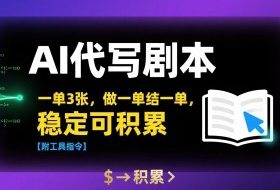 AI代写剧本，一单3张，做一单结一单，稳定可积累【附工具指令】