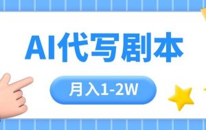 （15686期）AI代写剧本项目，一单300-2000，稳定可积累【附工具指令】