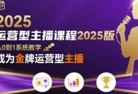 运营型主播课程2025版，从0到1教你成为金牌运营型主播