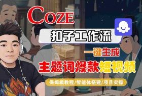 COZE扣子工作流一键生成主题词爆款短视频，保姆级教程-智能体搭建-项目实操