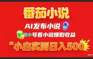 （15705期）稳定3年番茄小说AI写小说赚取稿费，用小号看小说赚取收益，小白单日500+