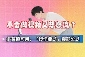 不会做视频又想爆流？多赛道可用，「抄作业式」爆款公式