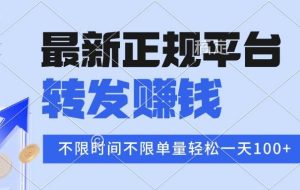（15710期）2025年最新正规平台 转发赚钱 不限单量，单价高，一天轻松100+