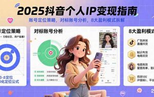（15711期）2025抖音个人IP变现指南，账号定位策略，对标账号分析，8大盈利模式拆解