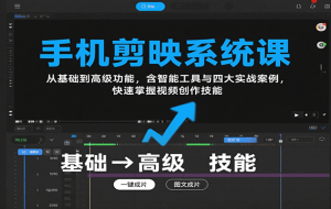 手机剪映系统课，从基础到高级功能，含智能工具与四大实战案例，快速掌握视频创作技能