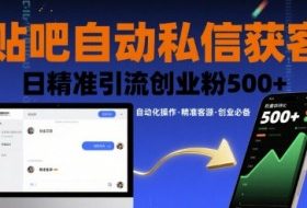贴吧自动私信获客，日精准引流创业粉500+