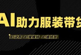 AI助力服装带货，不出镜、不买样品、不搭建场地、不拍摄，一个人在家就能做服装达人带货