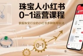 珠宝人小红书0-1运营课程，掌握珠宝行业的小红书多种账号玩法