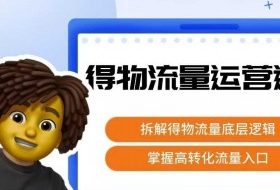 得物流量运营逻辑，​拆解得物流量底层逻辑，掌握高转化入口