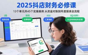 （15763期）2025抖店财务必修课：13个单元共45个实操案例 从资金对账到年度报表全流程