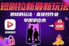 解锁短剧拉新最新玩法，邪修的玩法，直接抄作业，早用早吃肉