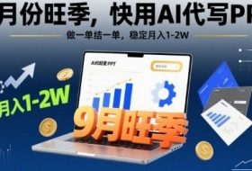 9月份旺季，快用AI代写PPT，做一单结一单，稳定月入1-2W【附AI工具和模板】