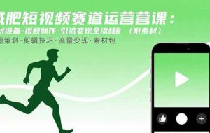 （15788期）减肥短视频赛道运营课：素材准备-视频制作-引流变现全流程 (附素材)