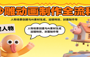 沙雕动画制作全流程：人物场景创建与AI素材生成，运镜特效、封面制作等