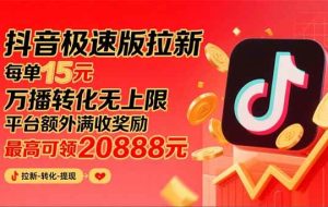 （15800期）抖音极速版拉新，平台大力扶持，每单15元，万播转化无上限，平台额外满…
